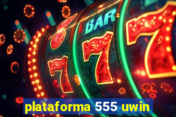 plataforma 555 uwin