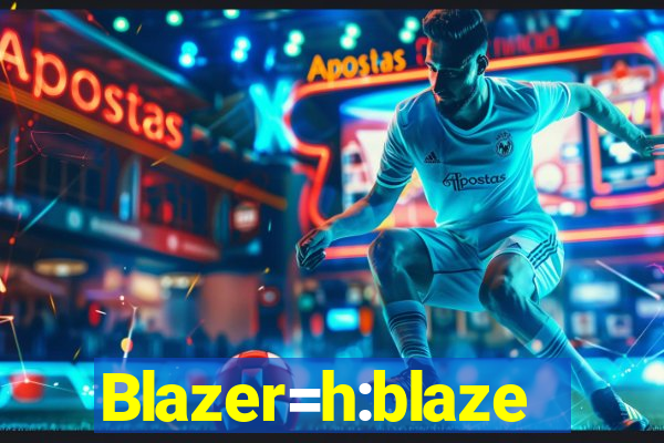 Blazer=h:blaze