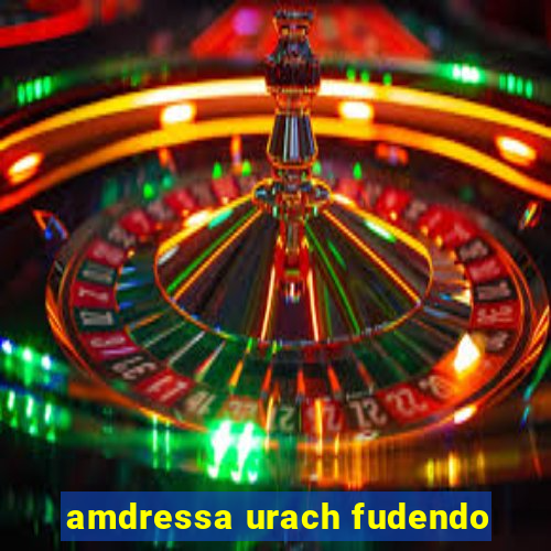 amdressa urach fudendo