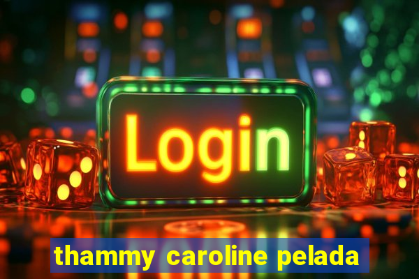 thammy caroline pelada