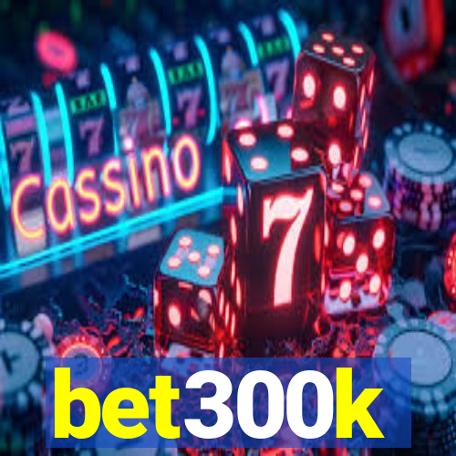 bet300k