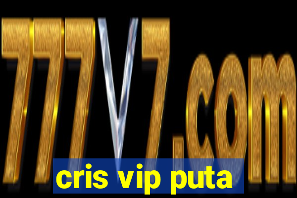 cris vip puta