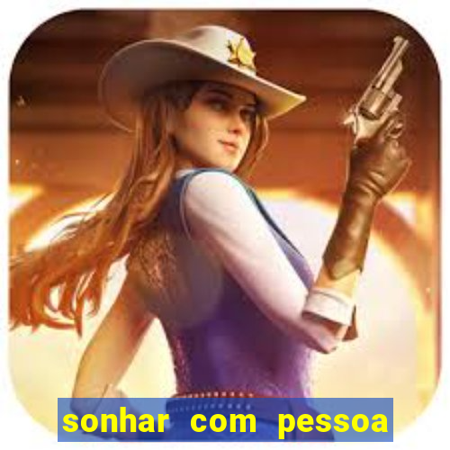 sonhar com pessoa falsa no jogo do bicho