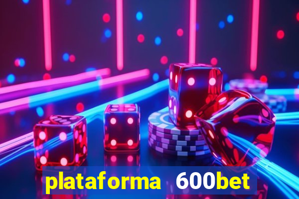 plataforma 600bet é confiável