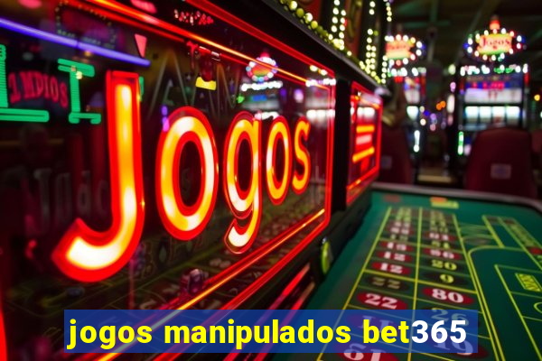 jogos manipulados bet365