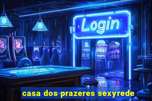 casa dos prazeres sexyrede